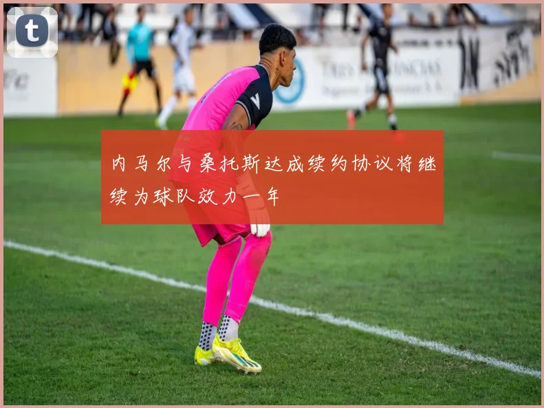 内马尔与桑托斯达成续约协议将继续为球队效力一年