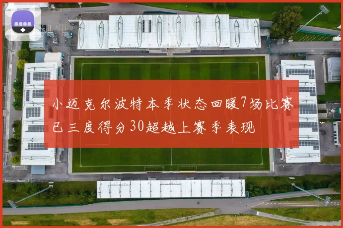 小迈克尔波特本季状态回暖7场比赛已三度得分30超越上赛季表现