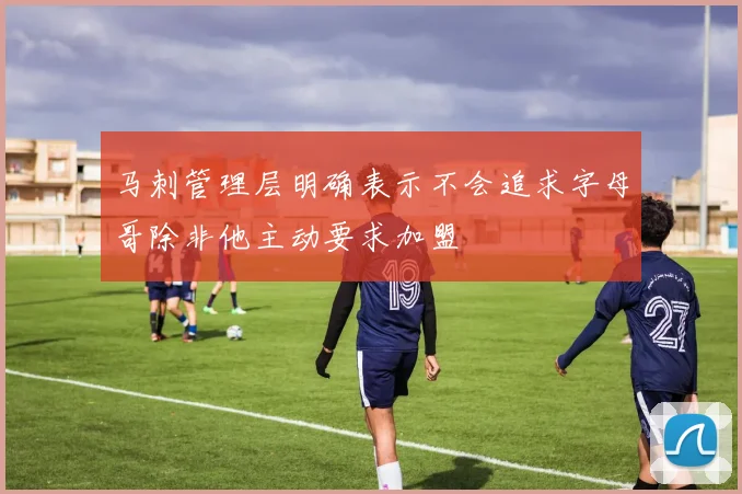马刺管理层明确表示不会追求字母哥除非他主动要求加盟